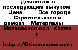 Демонтаж с последующим выкупом  › Цена ­ 10 - Все города Строительство и ремонт » Материалы   . Ивановская обл.,Кохма г.